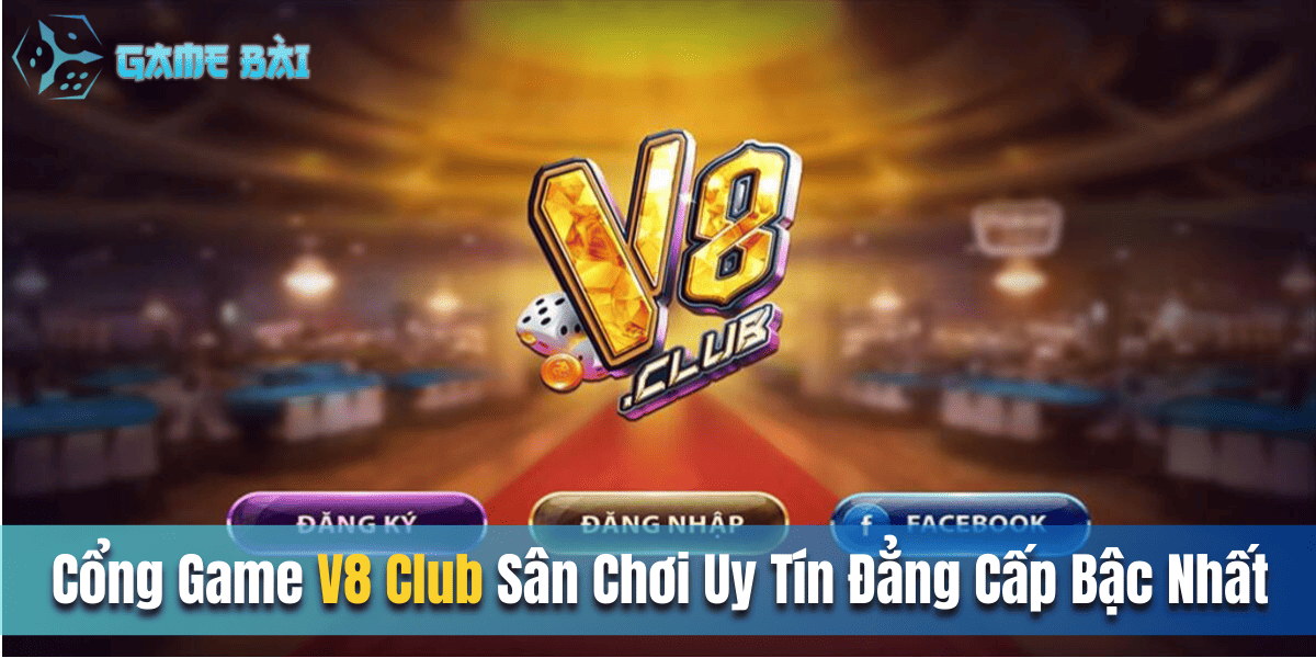 Cổng game V8 Club - Sân chơi uy tín đẳng cấp bậc nhất