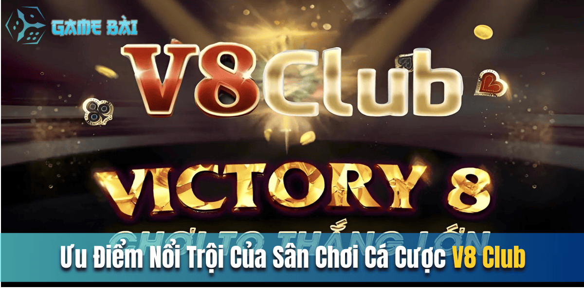 Ưu điểm nổi trội của sân chơi cá cược V8 Club