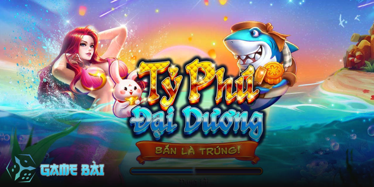 Game bắn cá Tỷ Phú Đại Dương