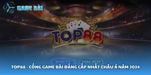 Top88 - Cổng Game Bài Đẳng Cấp Nhất Châu Á Năm 2024