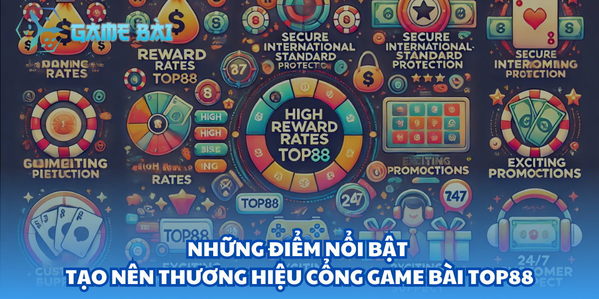 Những điểm nổi bật tạo nên thương hiệu cổng game bài Top88