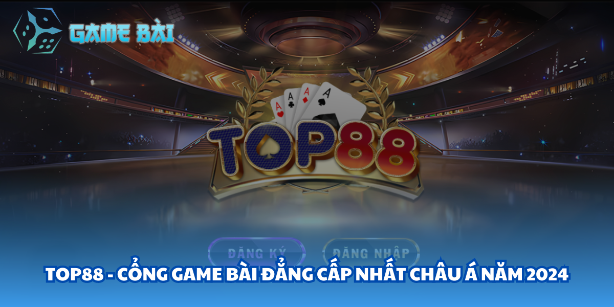 Top88 - Cổng Game Bài Đẳng Cấp Nhất Châu Á Năm 2024