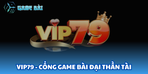 Vip79 - Cổng Game Bài Đại Thần Tài