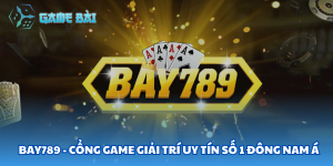 Bay789 - Cổng game quốc tế hàng đầu Đông Nam Á