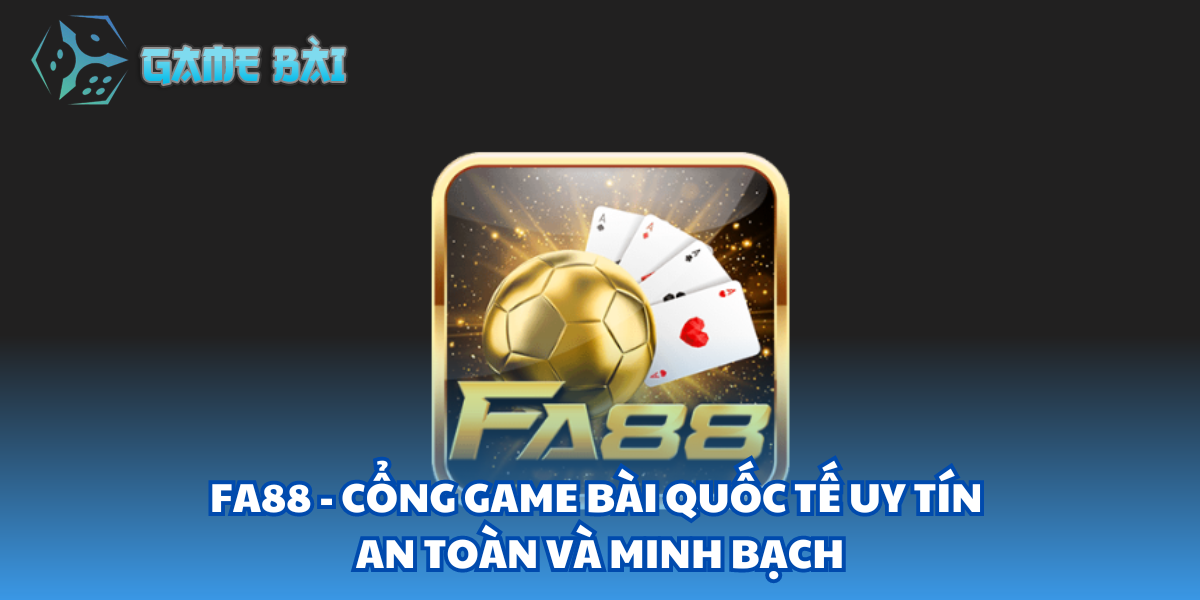 Fa88 - Cổng Game Bài Quốc Tế Uy Tín An Toàn Và Minh Bạch