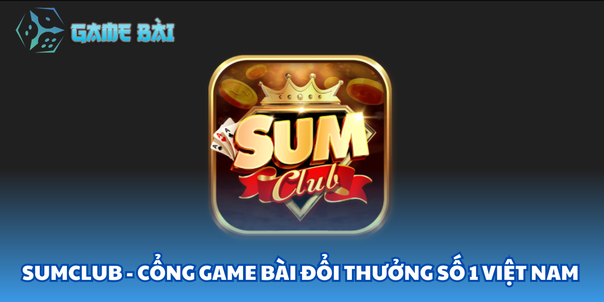 Sumclub - Cổng Game Bài Đổi Thưởng Số 1 Việt Nam