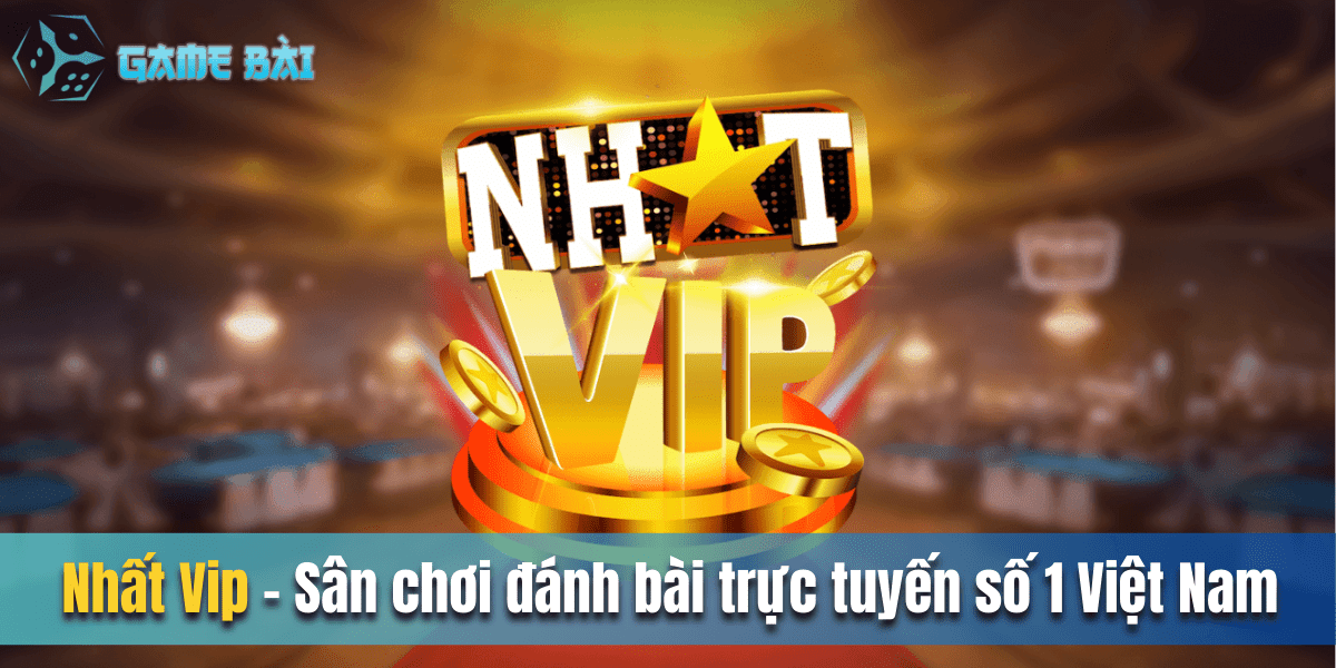 Nhất Vip - Sân chơi đánh bài trực tuyến số 1 Việt Nam